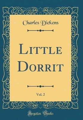 Book cover for Little Dorrit, Vol. 2 (Classic Reprint)