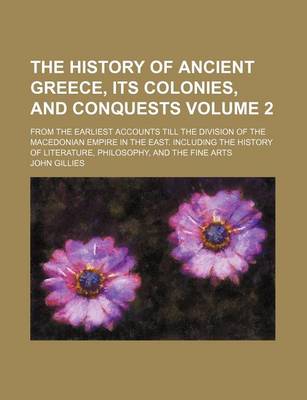 Book cover for The History of Ancient Greece, Its Colonies, and Conquests Volume 2; From the Earliest Accounts Till the Division of the Macedonian Empire in the East. Including the History of Literature, Philosophy, and the Fine Arts