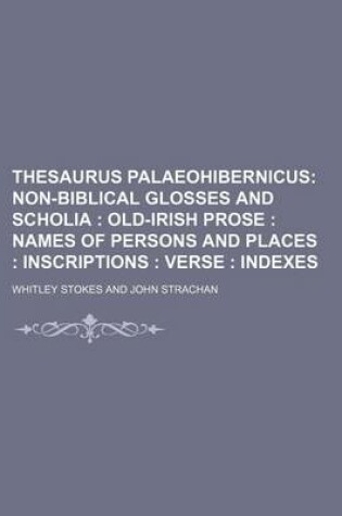 Cover of Thesaurus Palaeohibernicus; Non-Biblical Glosses and Scholia Old-Irish Prose Names of Persons and Places Inscriptions Verse Indexes