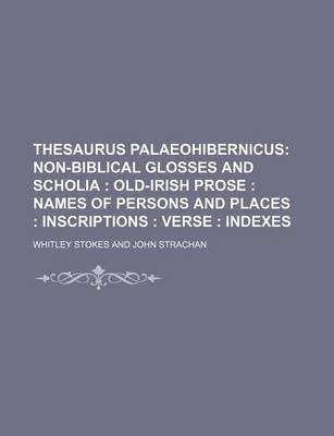 Book cover for Thesaurus Palaeohibernicus; Non-Biblical Glosses and Scholia Old-Irish Prose Names of Persons and Places Inscriptions Verse Indexes