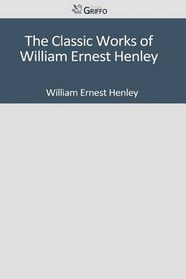 Book cover for The Classic Works of William Ernest Henley