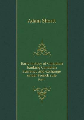 Book cover for Early history of Canadian banking Canadian currency and exchange under French rule Part 1