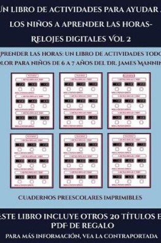 Cover of Cuadernos preescolares imprimibles (Un libro de actividades para ayudar a los niños a aprender las horas- Relojes digitales Vol 2)