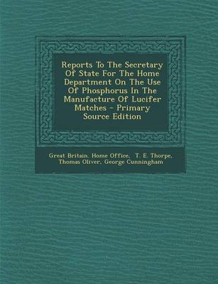 Book cover for Reports to the Secretary of State for the Home Department on the Use of Phosphorus in the Manufacture of Lucifer Matches - Primary Source Edition