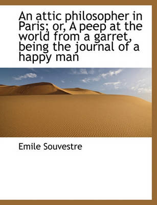 Book cover for An Attic Philosopher in Paris; Or, a Peep at the World from a Garret, Being the Journal of a Happy M