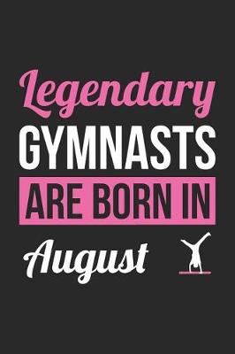 Book cover for Gymnastics Notebook - Legendary Gymnasts Are Born In August Journal - Birthday Gift for Gymnast Diary