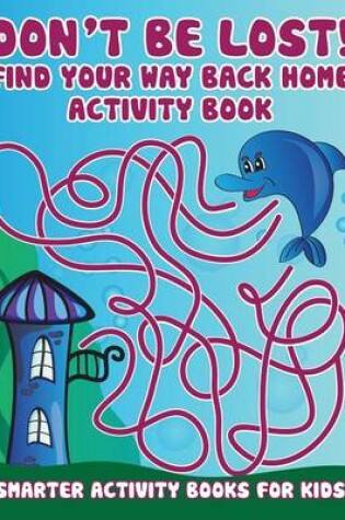 Cover of Don't Be Lost! Find Your Way Back Home Activity Book