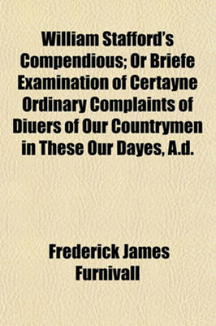 Cover of William Stafford's Compendious; Or Briefe Examination of Certayne Ordinary Complaints of Diuers of Our Countrymen in These Our Dayes, A.D.