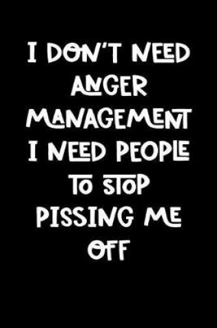 Cover of I Don't Need Anger Management I Need People to Stop Pissing Me Off