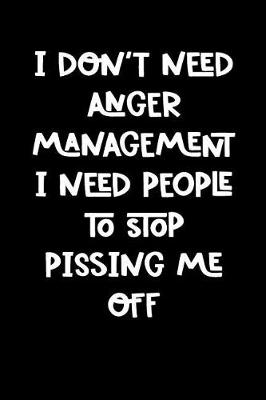 Book cover for I Don't Need Anger Management I Need People to Stop Pissing Me Off