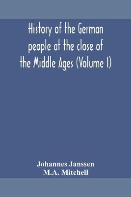 Book cover for History of the German people at the close of the Middle Ages (Volume I)