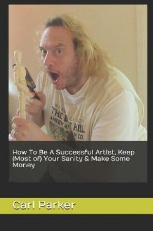 Cover of How To Be A Successful Artist, Keep (Most of) Your Sanity & Make Some Money