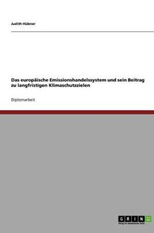 Cover of Das europaische Emissionshandelssystem und sein Beitrag zu langfristigen Klimaschutzzielen