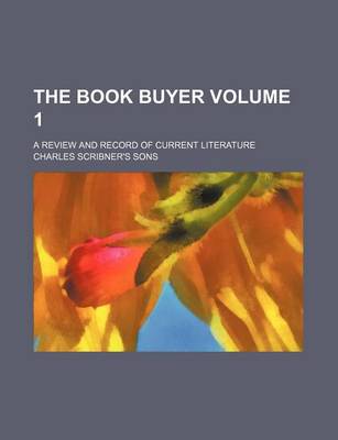 Book cover for The Book Buyer; A Review and Record of Current Literature Volume 1