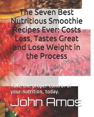 Book cover for The Seven Best Nutritious Smoothie Recipes Ever