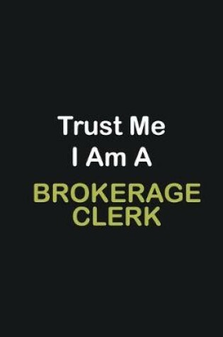 Cover of Trust Me I Am A Brokerage Clerk