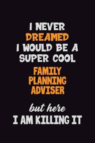 Cover of I Never Dreamed I would Be A Super Cool Family Planning Adviser But Here I Am Killing It