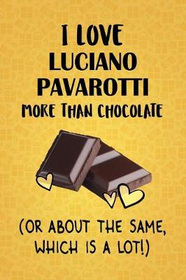 Book cover for I Love Luciano Pavarotti More Than Chocolate (Or About The Same, Which Is A Lot!)