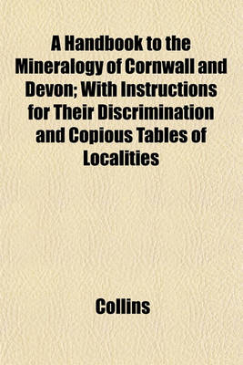 Book cover for A Handbook to the Mineralogy of Cornwall and Devon; With Instructions for Their Discrimination and Copious Tables of Localities