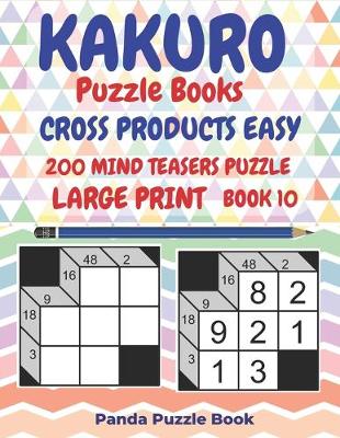 Cover of Kakuro Puzzle Books Cross Products Easy - 200 Mind Teasers Puzzle - Large Print - Book 10