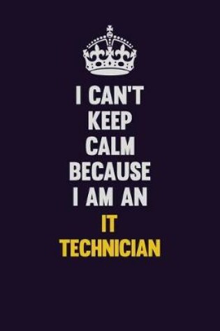 Cover of I can't Keep Calm Because I Am An IT Technician