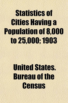 Book cover for Statistics of Cities Having a Population of 8,000 to 25,000; 1903