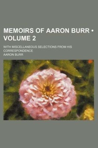 Cover of Memoirs of Aaron Burr (Volume 2); With Miscellaneous Selections from His Correspondence