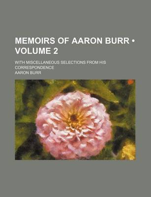 Book cover for Memoirs of Aaron Burr (Volume 2); With Miscellaneous Selections from His Correspondence