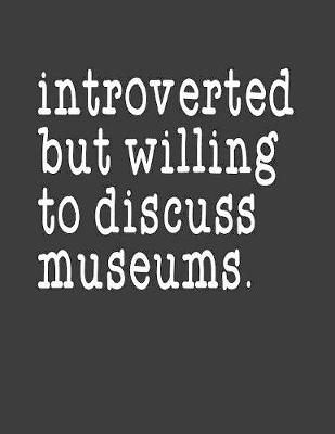 Book cover for Introverted But Willing To Discuss Museums