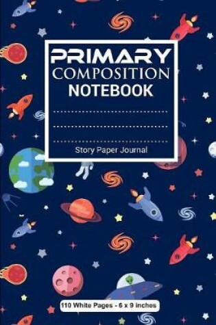 Cover of Primary Composition Notebook Story Paper Journal 110 White Pages 6x9 inches