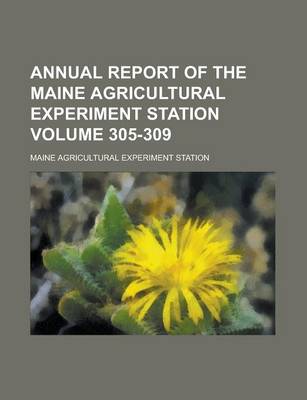 Book cover for Annual Report of the Maine Agricultural Experiment Station Volume 305-309