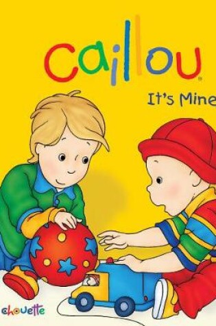 Cover of Caillou: It's Mine!