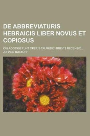 Cover of de Abbreviaturis Hebraicis Liber Novus Et Copiosus; Cui Accesserunt Operis Talmudici Brevis Recensio...