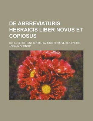 Book cover for de Abbreviaturis Hebraicis Liber Novus Et Copiosus; Cui Accesserunt Operis Talmudici Brevis Recensio...