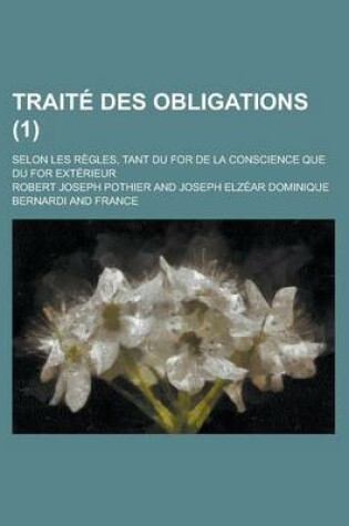 Cover of Traite Des Obligations; Selon Les Regles, Tant Du for de La Conscience Que Du for Exterieur (1)