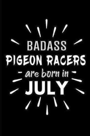 Cover of Badass Pigeon Racers Are Born In July