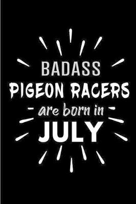 Book cover for Badass Pigeon Racers Are Born In July