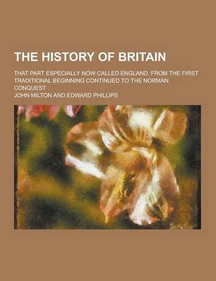 Book cover for The History of Britain; That Part Especially Now Called England, from the First Traditional Beginning Continued to the Norman Conquest