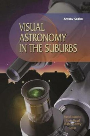 Cover of Visual Astronomy in the Suburbs: A Guide to Spectacular Viewing