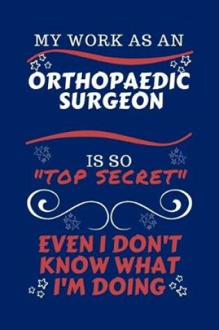 Cover of My Work As An Orthopedic Surgeon Is So Top Secret Even I Don't Know What I'm Doing