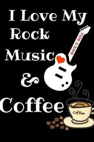 Cover of I Love My Rock Music And Coffee Journal Notebook