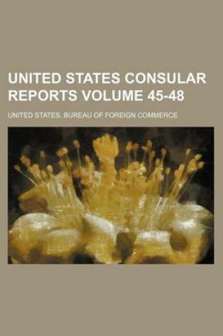 Cover of United States Consular Reports Volume 45-48