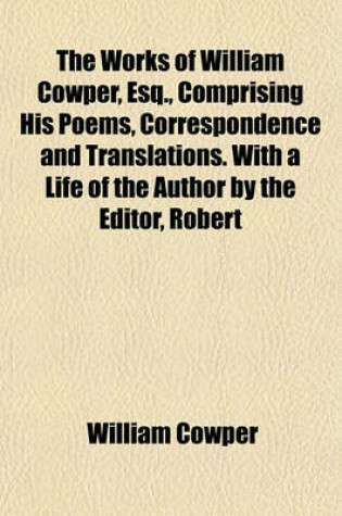 Cover of The Works of William Cowper, Esq., Comprising His Poems, Correspondence and Translations. with a Life of the Author by the Editor, Robert Southey (Volume 2)