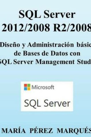 Cover of SQL Server 2012/2008 R2/2008. Diseño Y Administración Básica de Bases de Datos Con SQL Server Management Studio