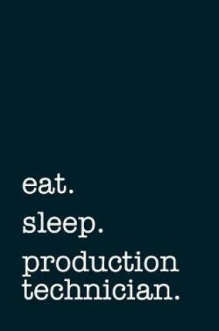 Cover of eat. sleep. production technician. - Lined Notebook