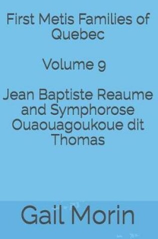 Cover of First Metis Families of Quebec - Volume 9 - Jean Baptiste Reaume and Symphorose Ouaouagoukoue dit Thomas