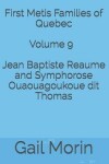 Book cover for First Metis Families of Quebec - Volume 9 - Jean Baptiste Reaume and Symphorose Ouaouagoukoue dit Thomas