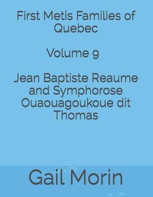 Book cover for First Metis Families of Quebec - Volume 9 - Jean Baptiste Reaume and Symphorose Ouaouagoukoue dit Thomas