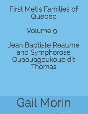 Cover of First Metis Families of Quebec - Volume 9 - Jean Baptiste Reaume and Symphorose Ouaouagoukoue dit Thomas