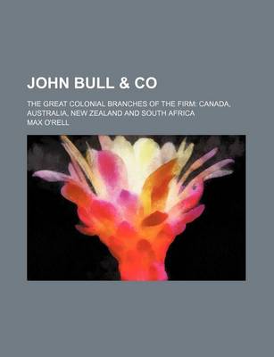 Book cover for John Bull & Co; The Great Colonial Branches of the Firm Canada, Australia, New Zealand and South Africa
